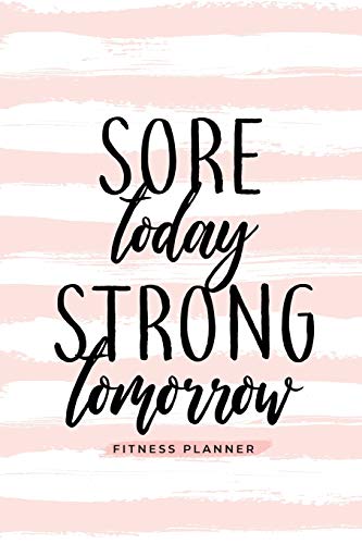 Sore Today Strong Tomorrow Fitness Planner:...