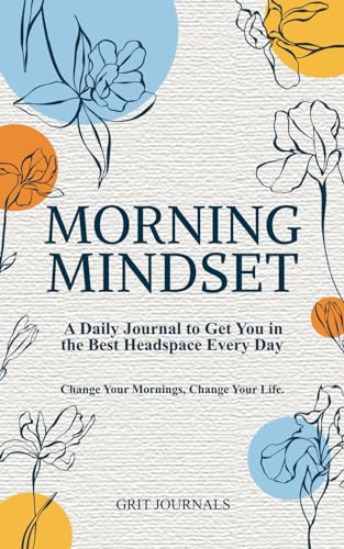 Morning Mindset: A Daily Journal to Get You in the...